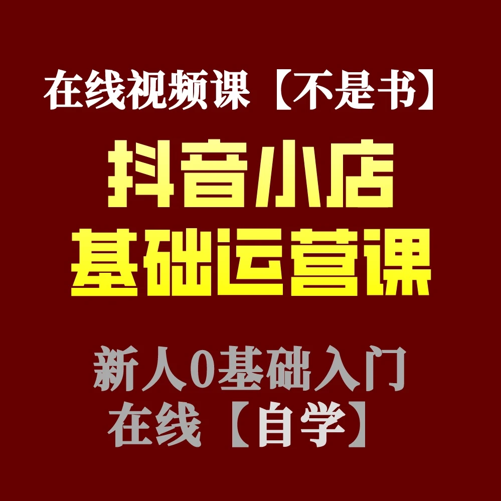 抖音小店基础运营教程 抖音电商新人0基础起步在线学习课时