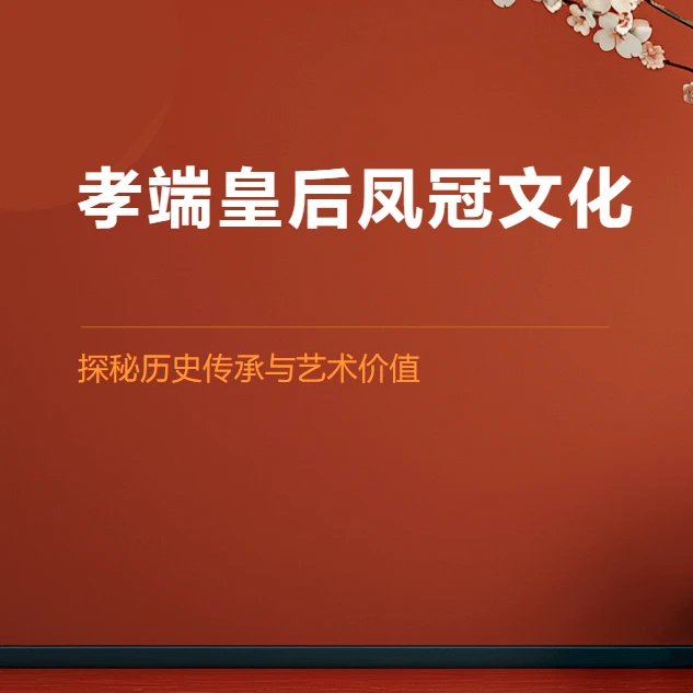 孝端皇后凤冠文化  探秘历史传承与艺术价值