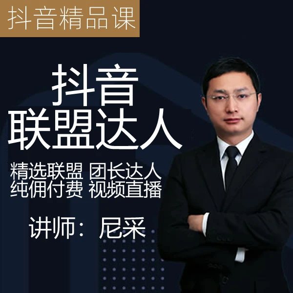 【尼采-抖音精品课】精选联盟达人营销招商团长直播短视频运营