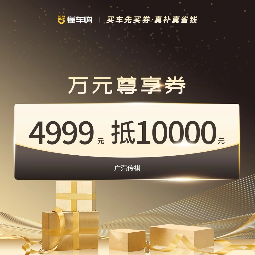 懂车帝【适配广汽传祺】4999抵10000，万券齐发