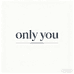 Only you